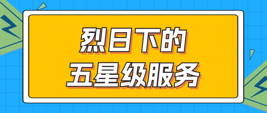 烈日下的五星級服務(wù) | 輾轉(zhuǎn)四地奔波1000多公里，為客戶送上星級服務(wù)！